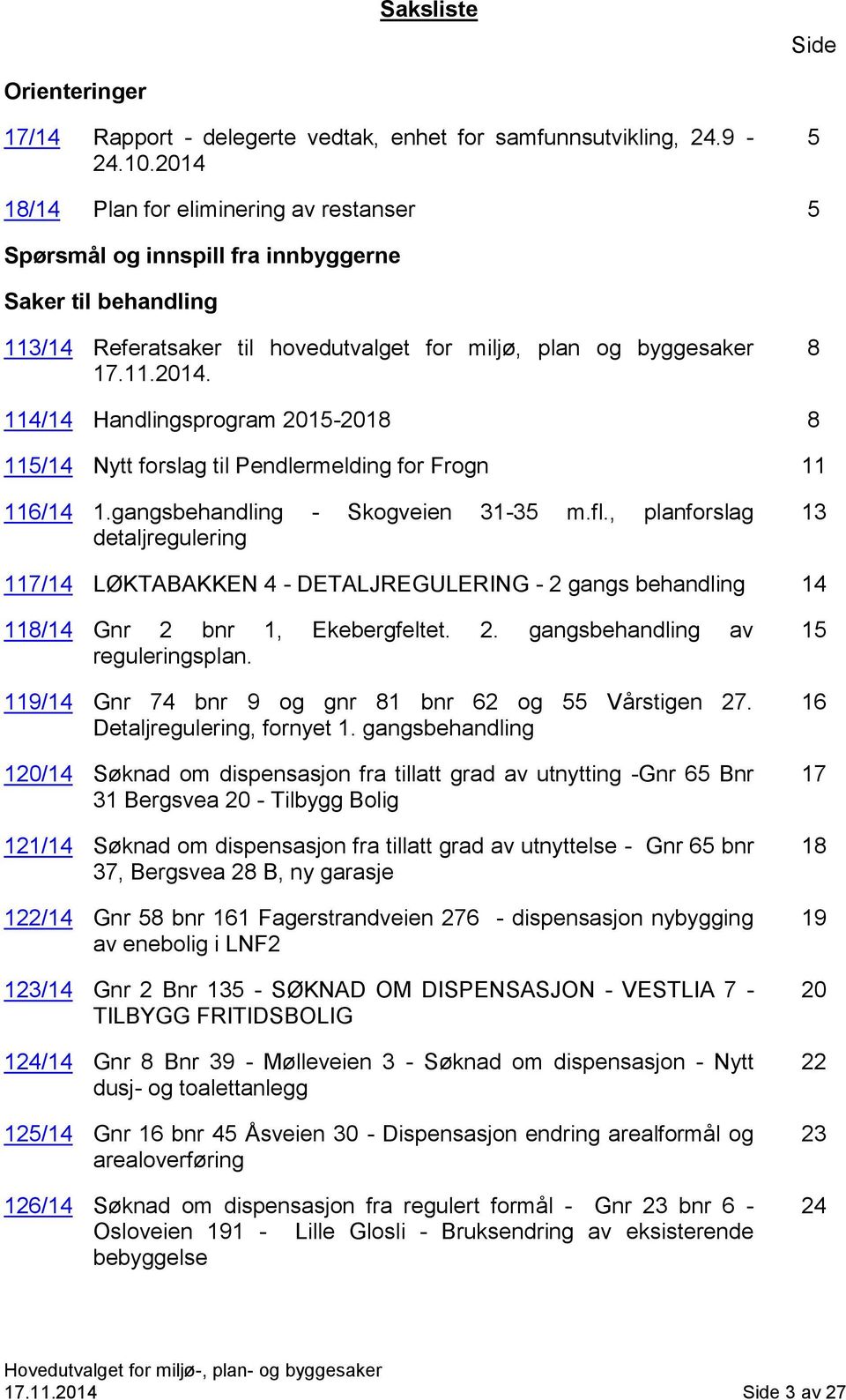 gangsbehandling - Skogveien 31-35 m.fl., planforslag detaljregulering 13 117/14 LØKTABAKKEN 4 - DETALJREGULERING - 2 gangs behandling 14 118/14 Gnr 2 bnr 1, Ekebergfeltet. 2. gangsbehandling av reguleringsplan.