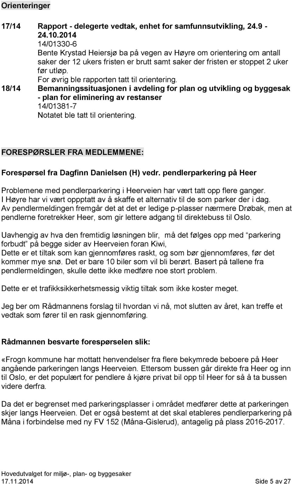 For øvrig ble rapporten tatt til orientering. 18/14 Bemanningssituasjonen i avdeling for plan og utvikling og byggesak - plan for eliminering av restanser 14/01381-7 Notatet ble tatt til orientering.