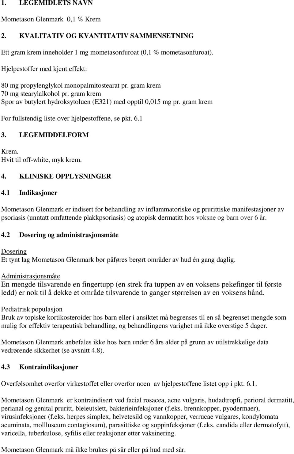 gram krem For fullstendig liste over hjelpestoffene, se pkt. 6.1 3. LEGEMIDDELFORM Krem. Hvit til off-white, myk krem. 4. KLINISKE OPPLYSNINGER 4.