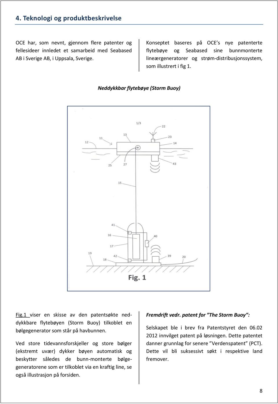 1 viser en skisse av den patentsøkte neddykkbare flytebøyen (Storm Buoy) tilkoblet en bølgegenerator som står på havbunnen.