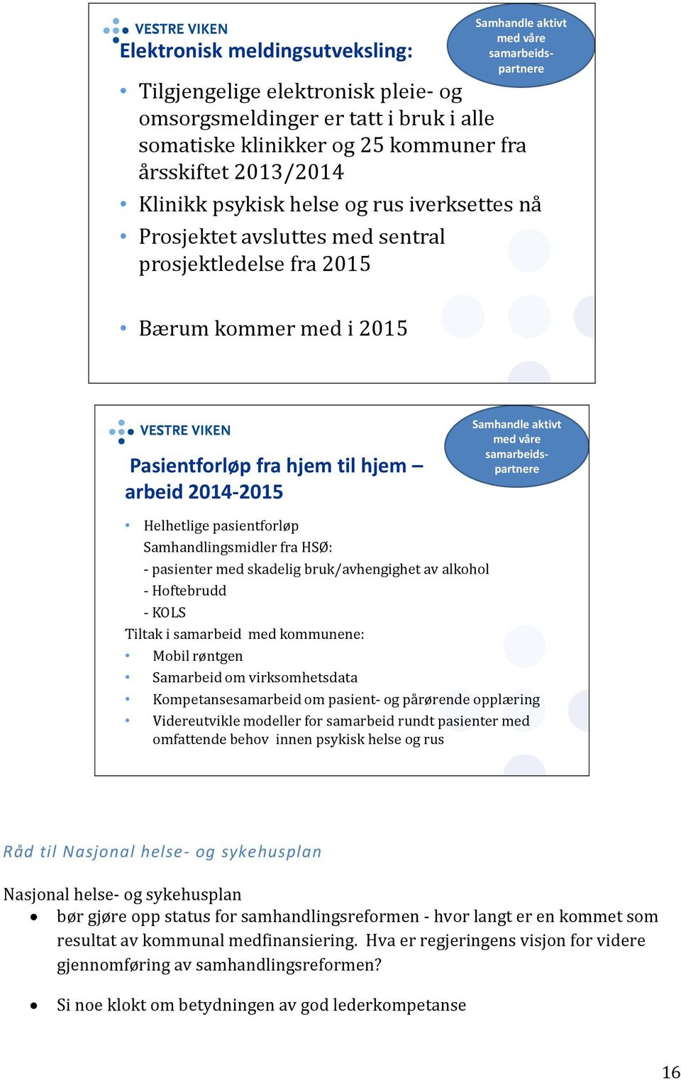 Samhandle aktivt med våre samarbeidspartnere Helhetlige pasientforløp Samhandlingsmidler fra HSØ: pasienter med skadelig bruk/avhengighet av alkohol Hoftebrudd KOLS Tiltak i samarbeid med kommunene: