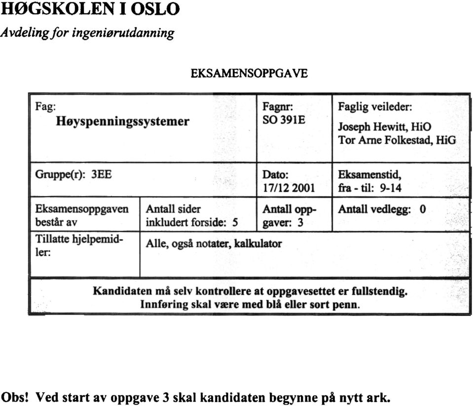 også notater, kalkulator Dato: 17/122001 Antall oppgaver: 3 Eksamenstid, fra-til: 9-14 Antall vedlegg o Kandidaten må selv kontrollere