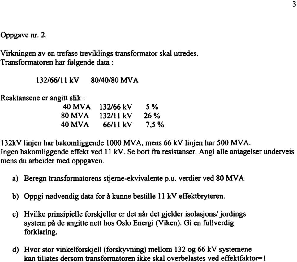 66 kv linjen har 500 MY A. Ingen bakomliggende effekt ved Il kv. Se bort fra resistanser. Angi alle antagelser underveis mens du arbeider med oppgaven. a) Beregn transfonnatorenstjeme-ekvivalente p.u. verdier ved 80 MY A.