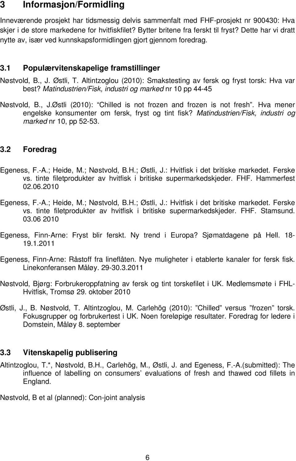 Altintzoglou (2010): Smakstesting av fersk og fryst torsk: Hva var best? Matindustrien/Fisk, industri og marked nr 10 pp 44-45 Nøstvold, B., J.