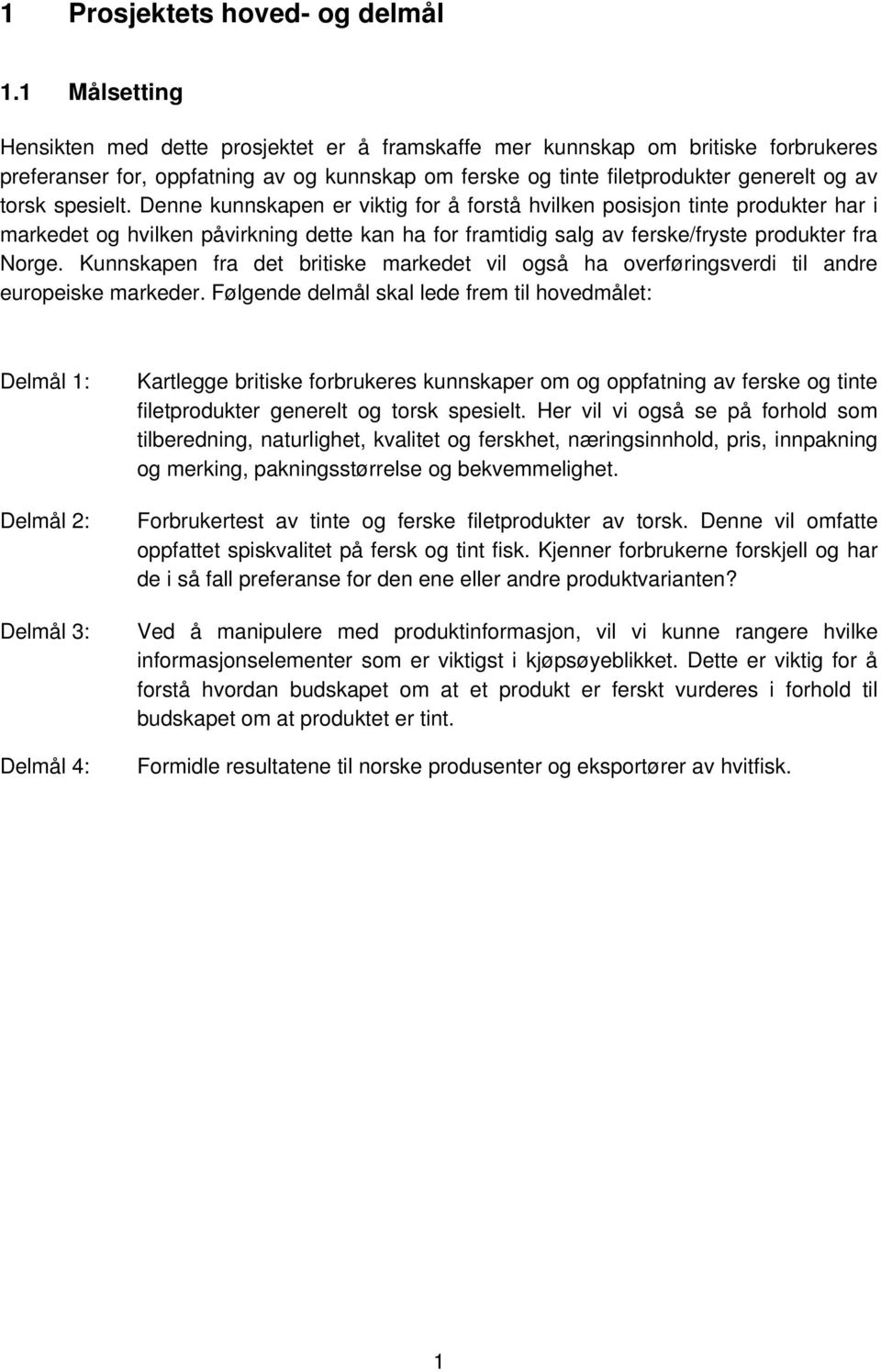 spesielt. Denne kunnskapen er viktig for å forstå hvilken posisjon tinte produkter har i markedet og hvilken påvirkning dette kan ha for framtidig salg av ferske/fryste produkter fra Norge.