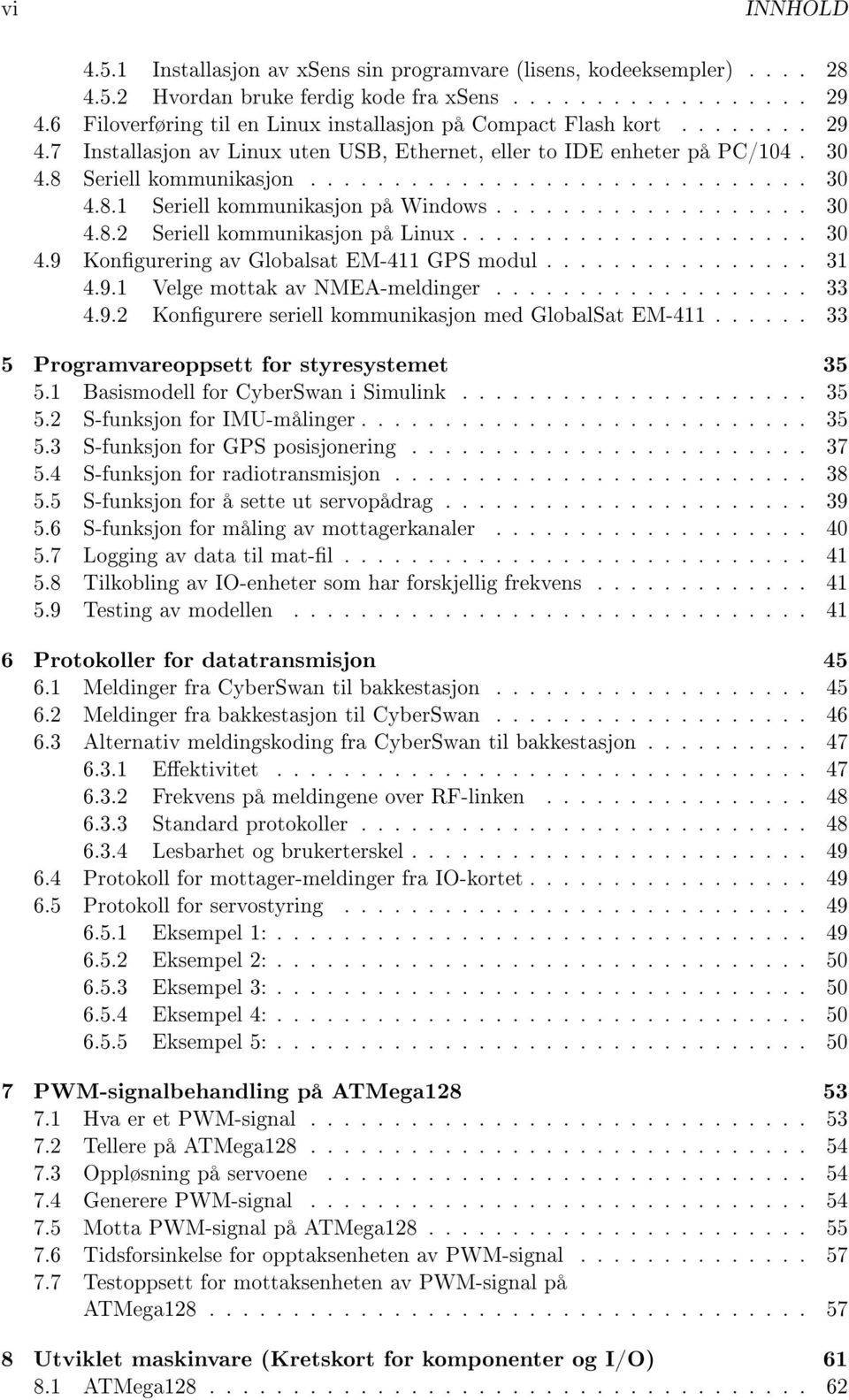 .................. 30 4.8.2 Seriell kommunikasjon på Linux..................... 30 4.9 Kongurering av Globalsat EM-411 GPS modul................ 31 4.9.1 Velge mottak av NMEA-meldinger................... 33 4.