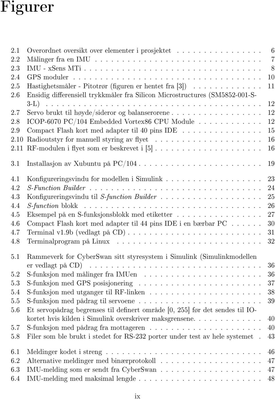 6 Ensidig dierensiell trykkmåler fra Silicon Microstructures (SM5852-001-S- 3-L)........................................ 12 2.7 Servo brukt til høyde/sideror og balanserorene................. 12 2.8 ICOP-6070 PC/104 Embedded Vortex86 CPU Module.