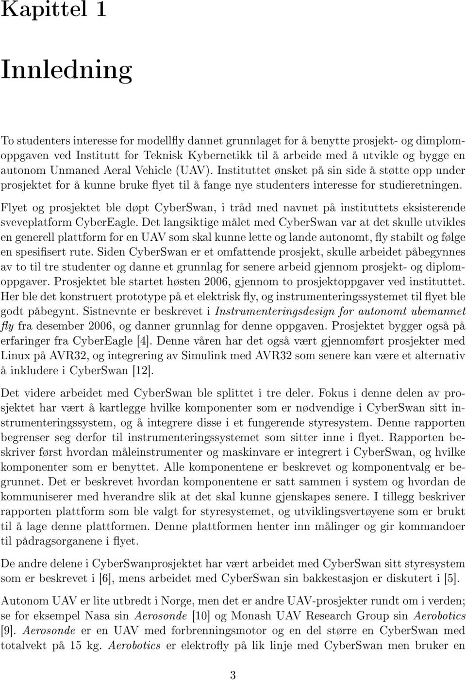 Flyet og prosjektet ble døpt CyberSwan, i tråd med navnet på instituttets eksisterende sveveplatform CyberEagle.