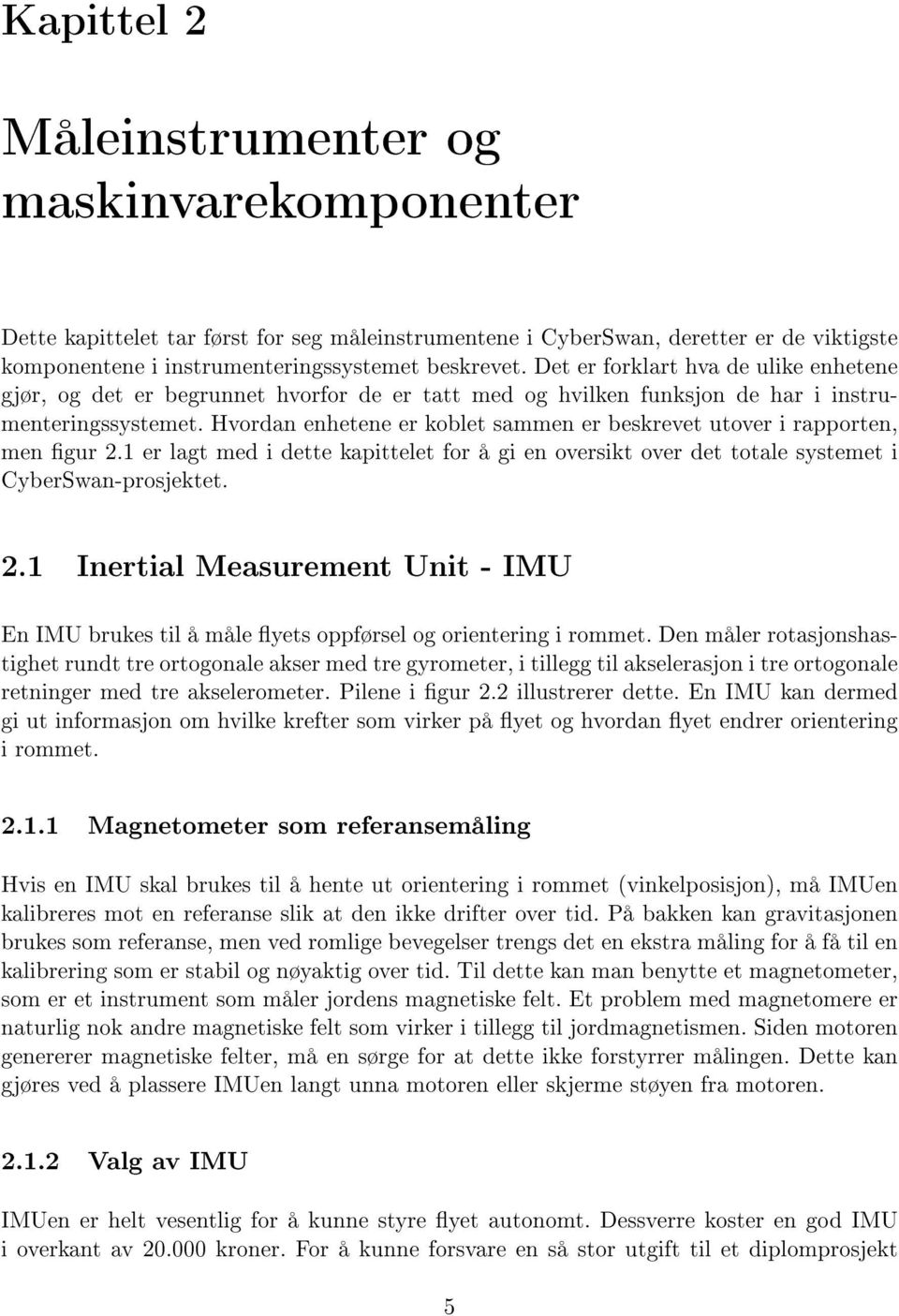 Hvordan enhetene er koblet sammen er beskrevet utover i rapporten, men gur 2.1 er lagt med i dette kapittelet for å gi en oversikt over det totale systemet i CyberSwan-prosjektet. 2.1 Inertial Measurement Unit - IMU En IMU brukes til å måle yets oppførsel og orientering i rommet.