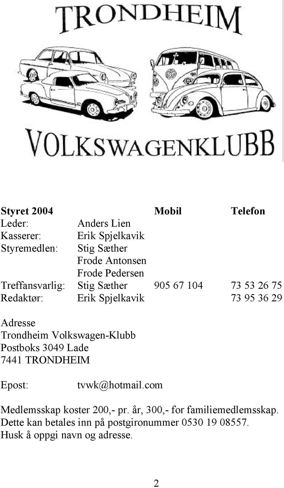 Trondheim Volkswagen-Klubb Postboks 3049 Lade 7441 TRONDHEIM Epost: tvwk@hotmail.com Medlemsskap koster 200,- pr.