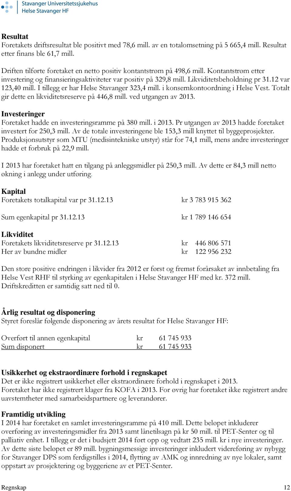 12 var 123,40 mill. I tillegg er har Helse Stavanger 323,4 mill. i konsernkontoordning i Helse Vest. Totalt gir dette en likviditetsreserve på 446,8 mill. ved utgangen av 2013.