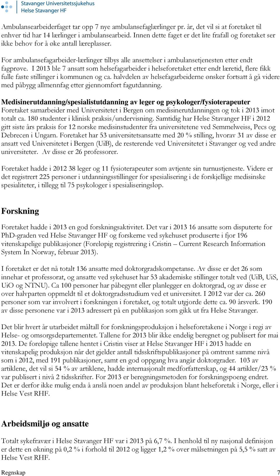 I 2013 ble 7 ansatt som helsefagarbeider i helseforetaket etter endt læretid, flere fikk fulle faste stillinger i kommunen og ca.