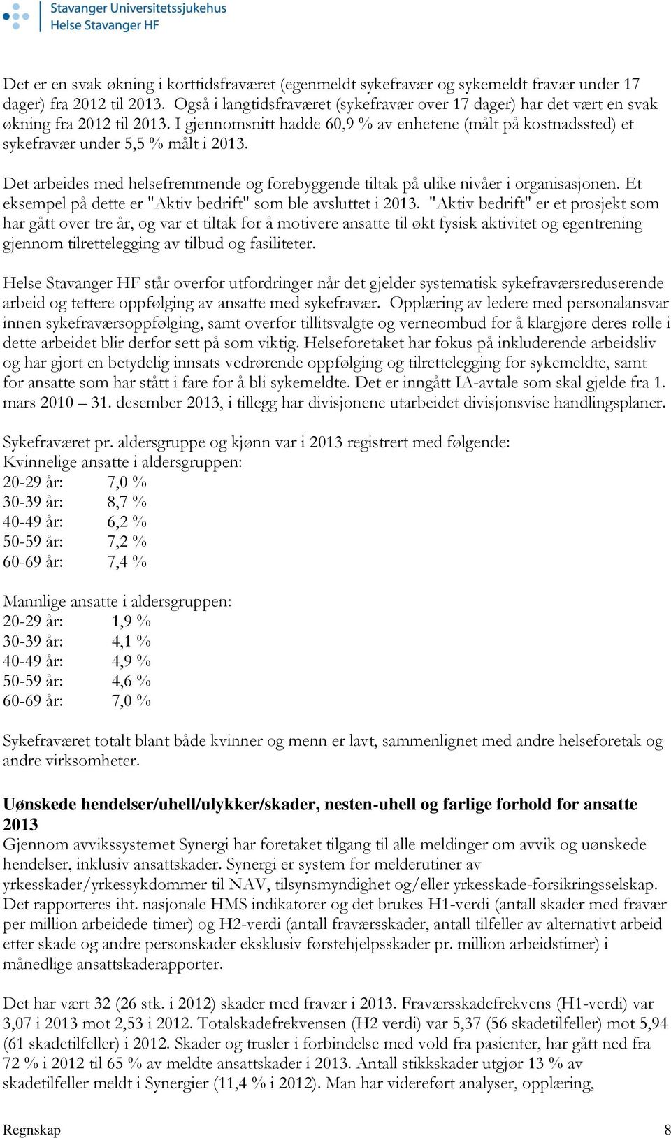 Det arbeides med helsefremmende og forebyggende tiltak på ulike nivåer i organisasjonen. Et eksempel på dette er "Aktiv bedrift" som ble avsluttet i 2013.