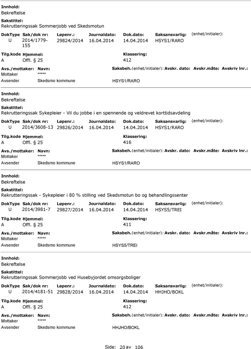 dato: vskr.måte: vskriv lnr.: vsender HSYS1/RRO Rekrutteringssak - Sykepleier i 80 % stilling ved Skedsmotun bo og behandlingssenter 2014/3981-7 29827/2014 HSYS5/TRE vs.