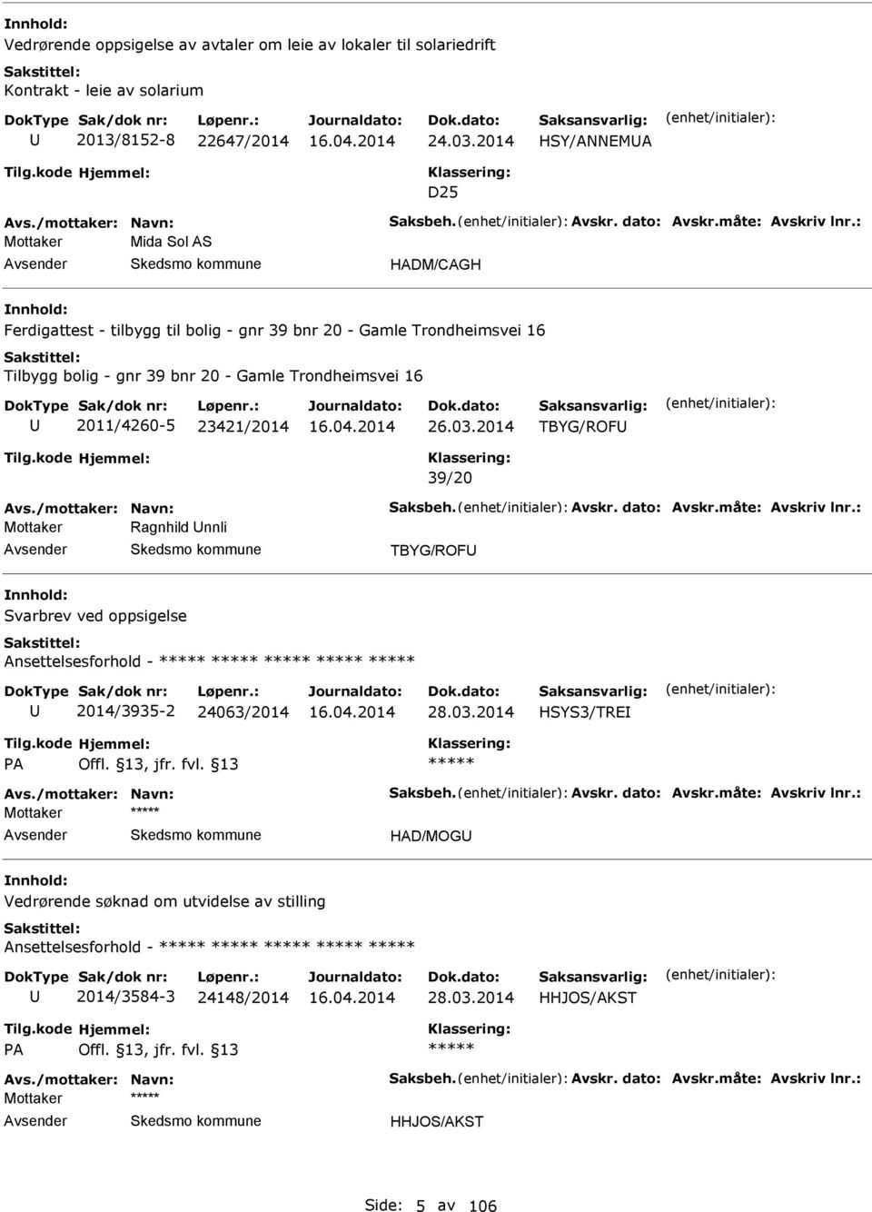 : Mottaker Mida Sol S vsender HDM/CGH Ferdigattest - tilbygg til bolig - gnr 39 bnr 20 - Gamle Trondheimsvei 16 Tilbygg bolig - gnr 39 bnr 20 - Gamle Trondheimsvei 16 2011/4260-5 23421/2014 26.03.