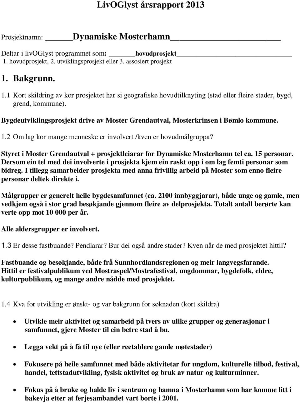 Bygdeutviklingsprosjekt drive av Moster Grendautval, Mosterkrinsen i Bømlo kommune. 1.2 Om lag kor mange menneske er involvert /kven er hovudmålgruppa?