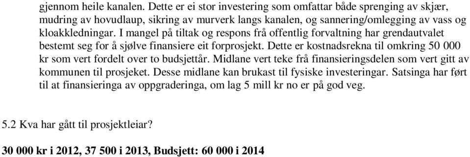 I mangel på tiltak og respons frå offentlig forvaltning har grendautvalet bestemt seg for å sjølve finansiere eit forprosjekt.