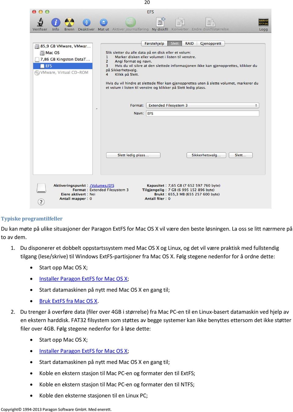 Følg stegene nedenfor for å ordne dette: Start opp Mac OS X; Installer Paragon ExtFS for Mac OS X; Start datamaskinen på nytt med Mac OS X en gang til; Bruk ExtFS fra Mac OS X. 2.