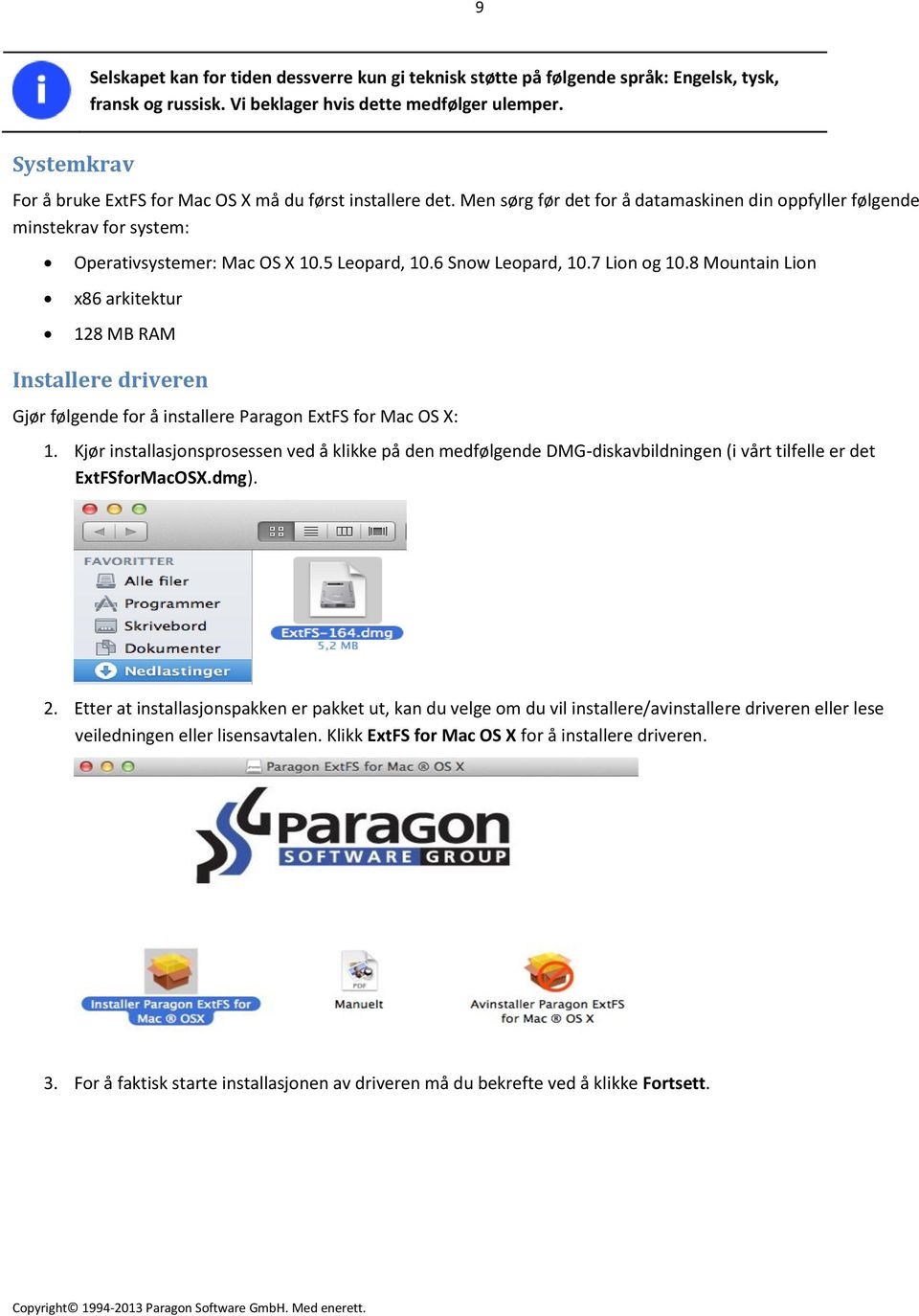 6 Snow Leopard, 10.7 Lion og 10.8 Mountain Lion x86 arkitektur 128 MB RAM Installere driveren Gjør følgende for å installere Paragon ExtFS for Mac OS X: 1.