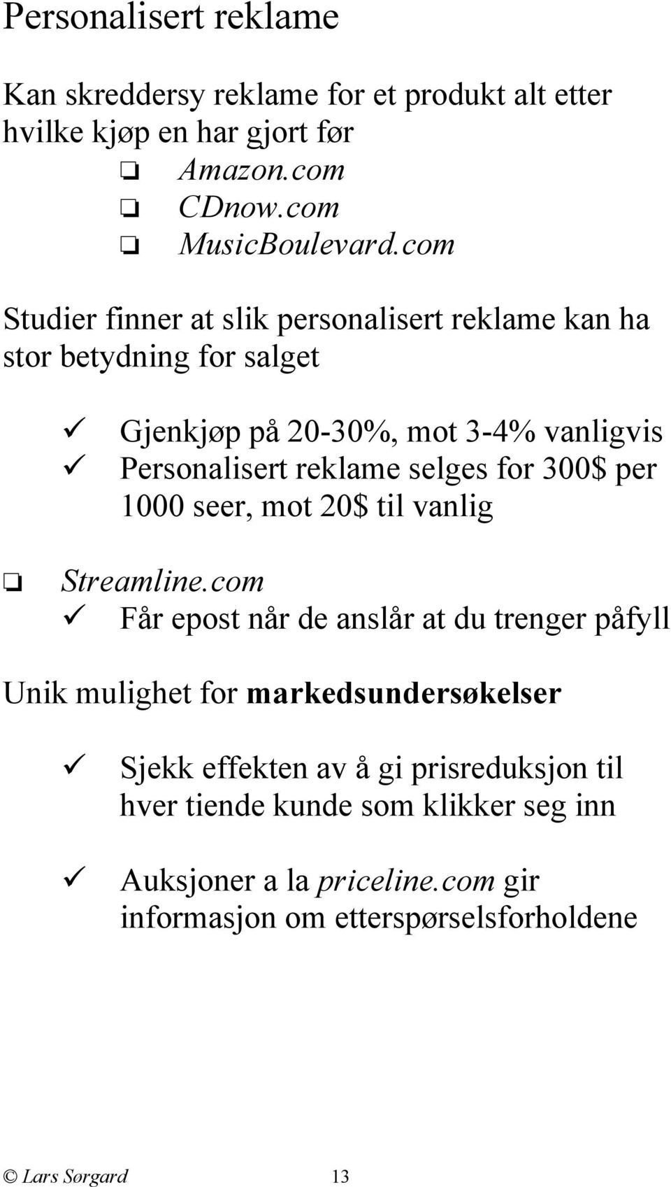 selges for 300$ per 1000 seer, mot 20$ til vanlig Streamline.