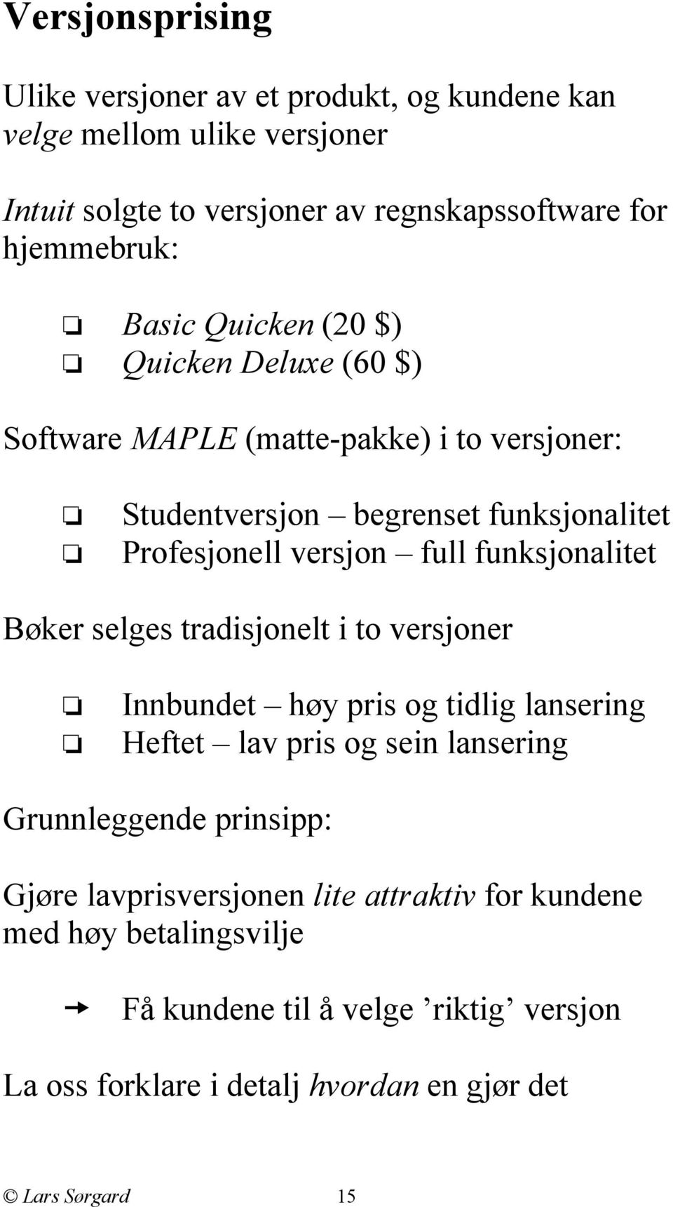 funksjonalitet Bøker selges tradisjonelt i to versjoner Innbundet høy pris og tidlig lansering Heftet lav pris og sein lansering Grunnleggende prinsipp: Gjøre