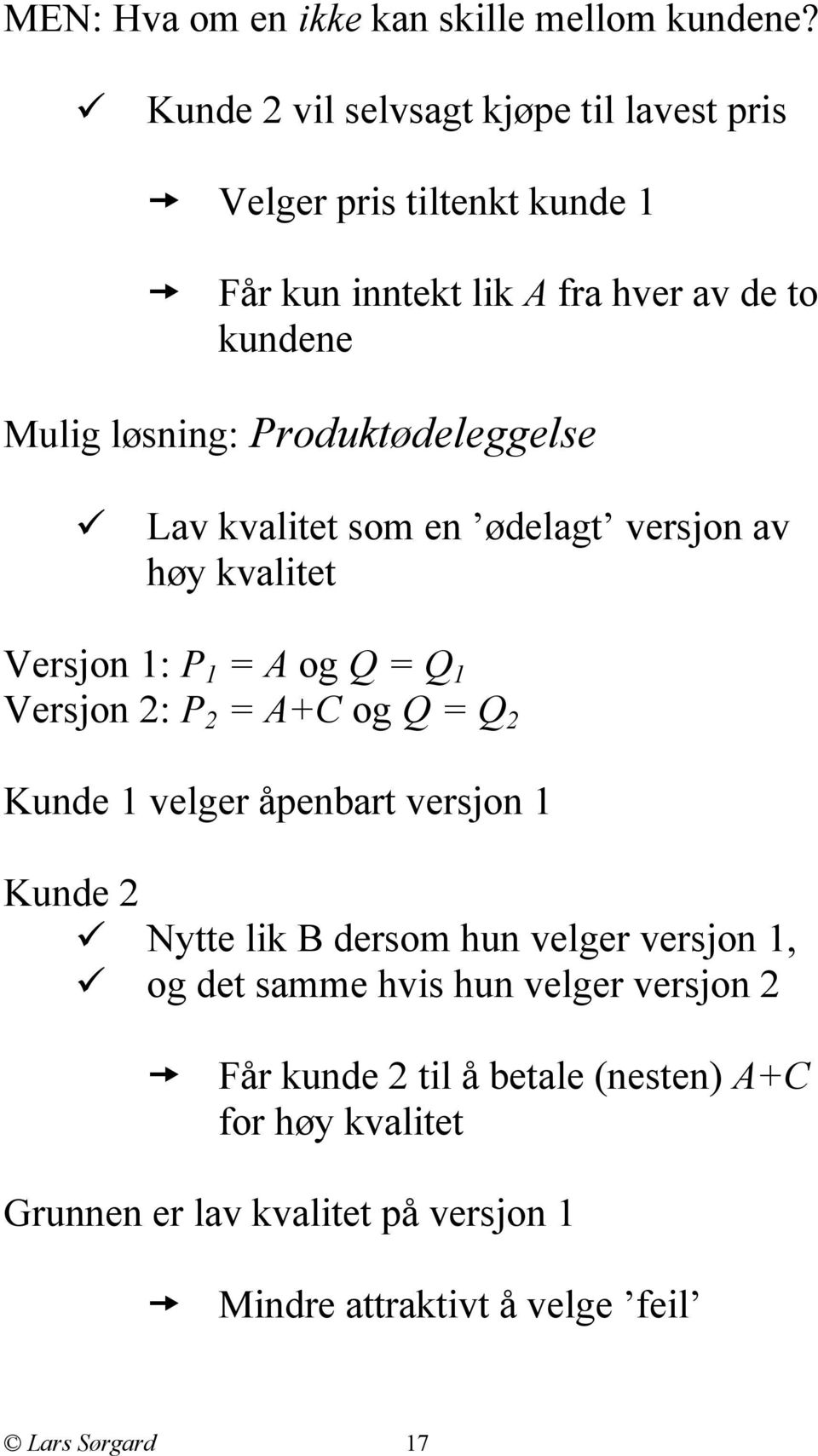 Produktødeleggelse Lav kvalitet som en ødelagt versjon av høy kvalitet Versjon 1: P 1 = A og Q = Q 1 Versjon 2: P 2 = A+C og Q = Q 2 Kunde 1