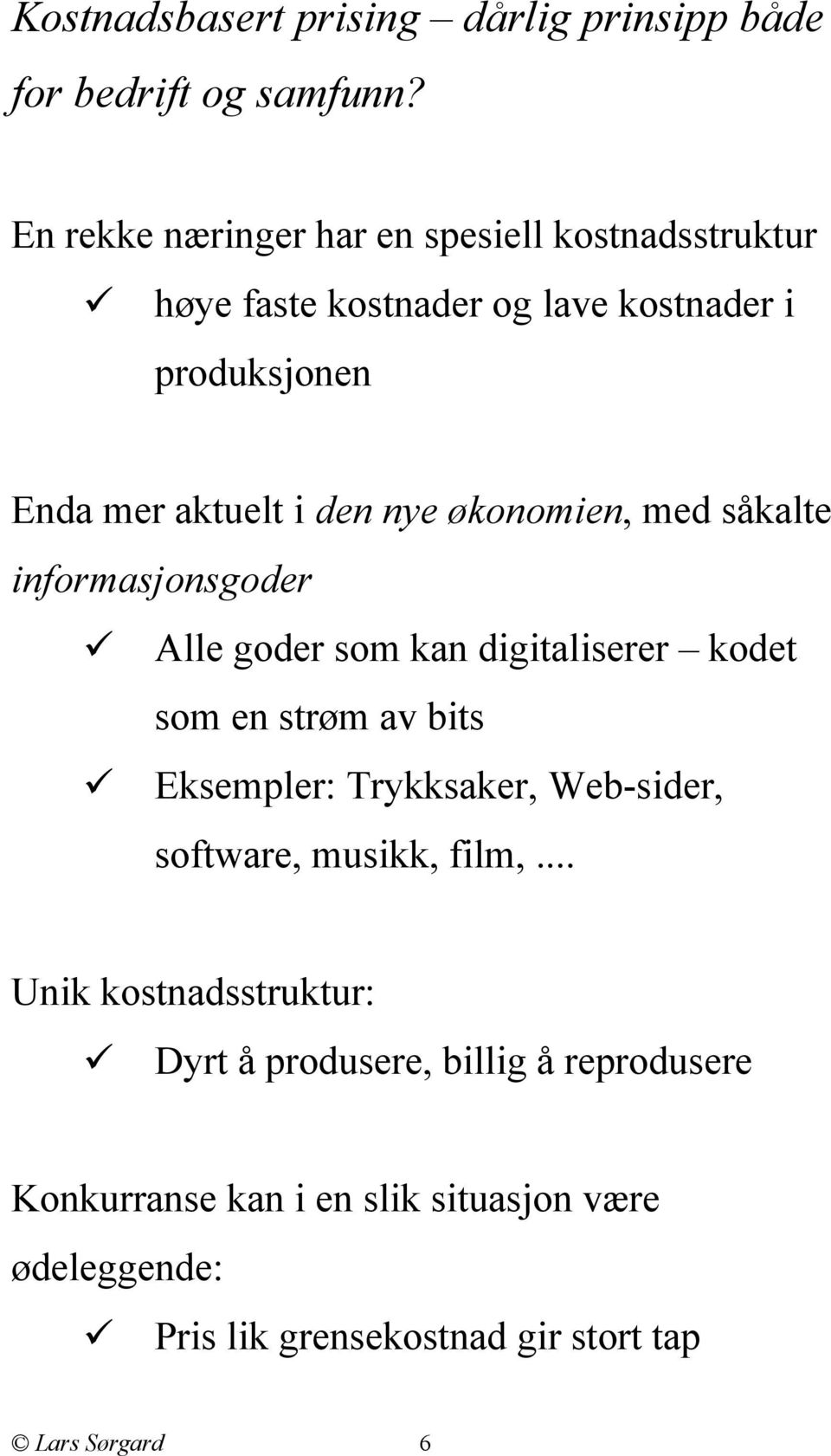 økonomien, med såkalte informasjonsgoder Alle goder som kan digitaliserer kodet som en strøm av bits Eksempler: Trykksaker,