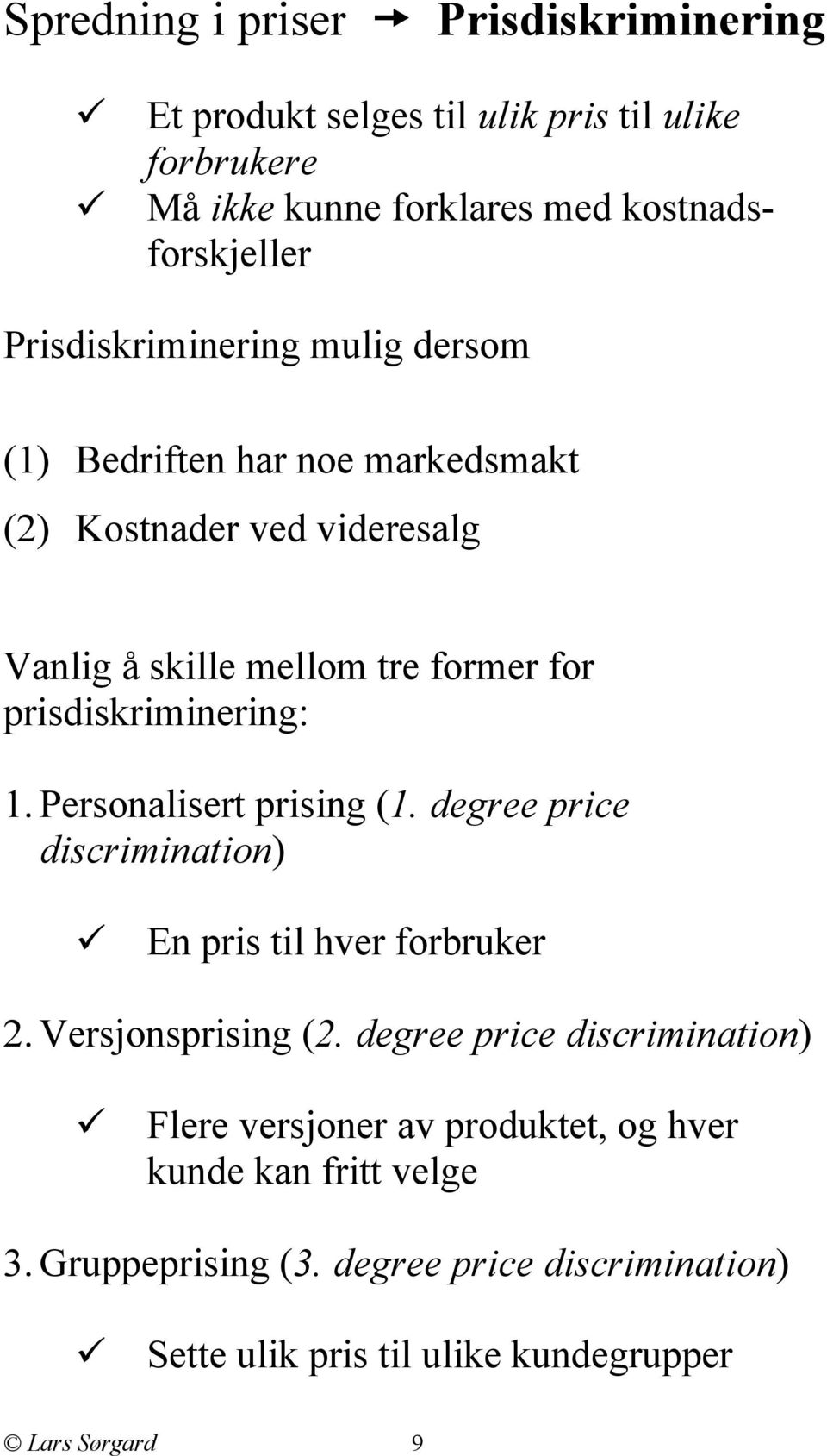 prisdiskriminering: 1. Personalisert prising (1. degree price discrimination) En pris til hver forbruker 2. Versjonsprising (2.