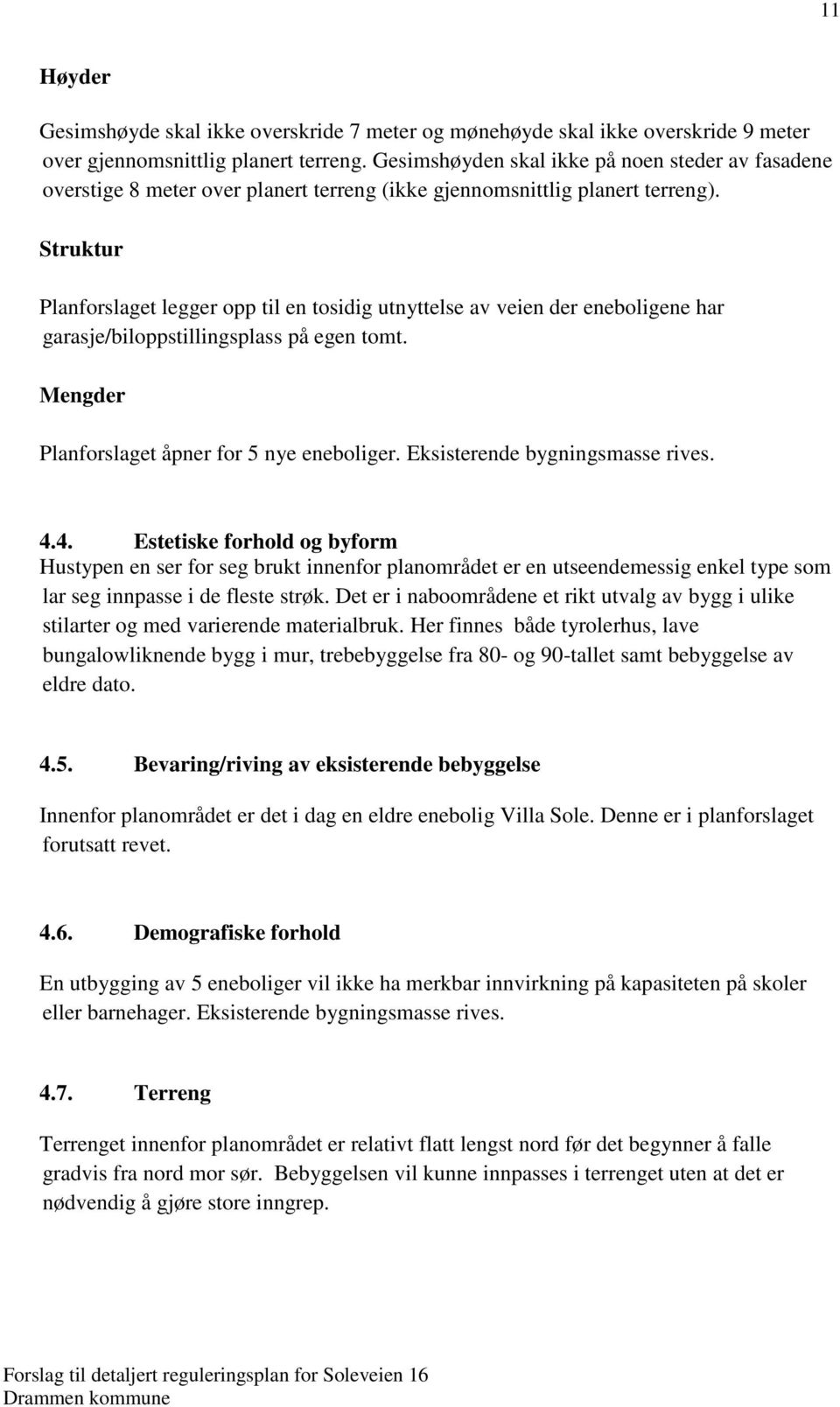 Struktur Planforslaget legger opp til en tosidig utnyttelse av veien der eneboligene har garasje/biloppstillingsplass på egen tomt. Mengder Planforslaget åpner for 5 nye eneboliger.