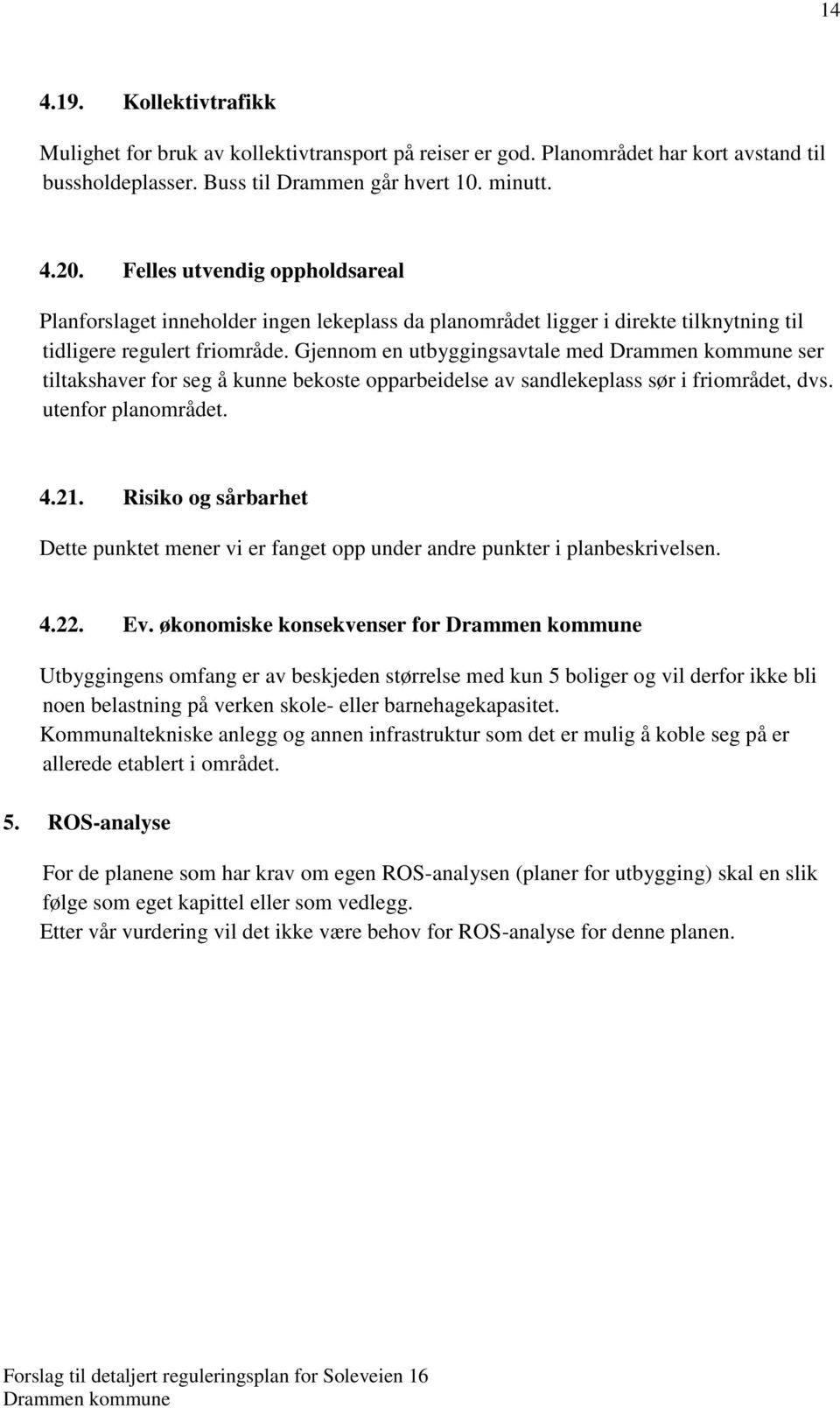 Gjennom en utbyggingsavtale med ser tiltakshaver for seg å kunne bekoste opparbeidelse av sandlekeplass sør i friområdet, dvs. utenfor planområdet. 4.21.