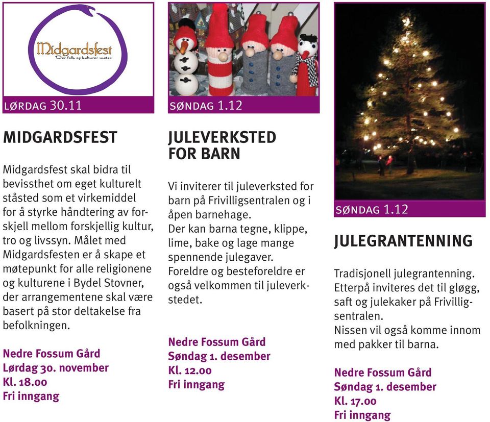 Nedre Fossum Gård Lørdag 30. november Kl. 18.00 søndag 1.12 JULEVERKSTED FOR BARN Vi inviterer til juleverksted for barn på Frivilligsentralen og i åpen barnehage.