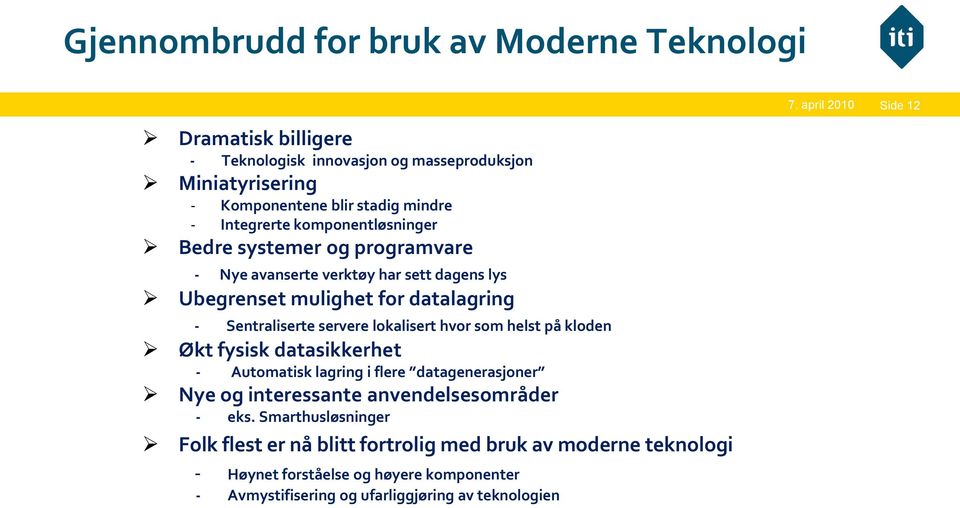 servere lokalisert hvor som helst på kloden Økt fysisk datasikkerhet - Automatisk lagring i flere datagenerasjoner Nye og interessante anvendelsesområder - eks.