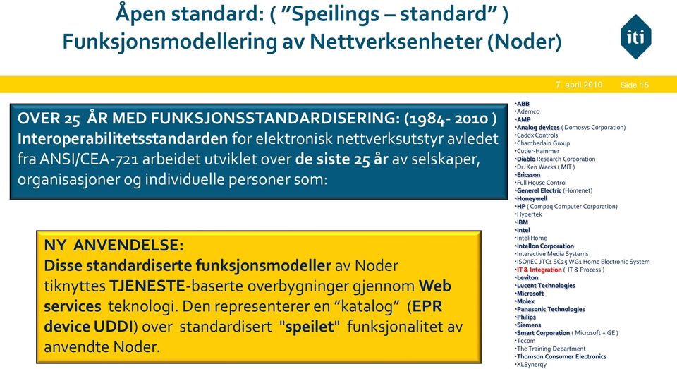 Noder tiknyttes TJENESTE-baserte overbygninger gjennom Web services teknologi. Den representerer en katalog (EPR device UDDI) over standardisert "speilet" funksjonalitet av anvendte Noder.