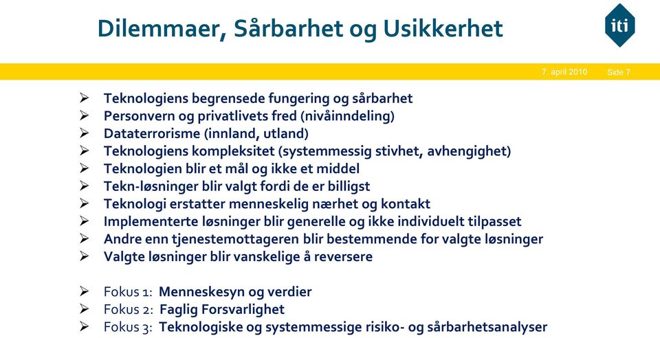 menneskelig nærhet og kontakt Implementerte løsninger blir generelle og ikke individuelt tilpasset Andre enn tjenestemottageren blir bestemmende for valgte løsninger