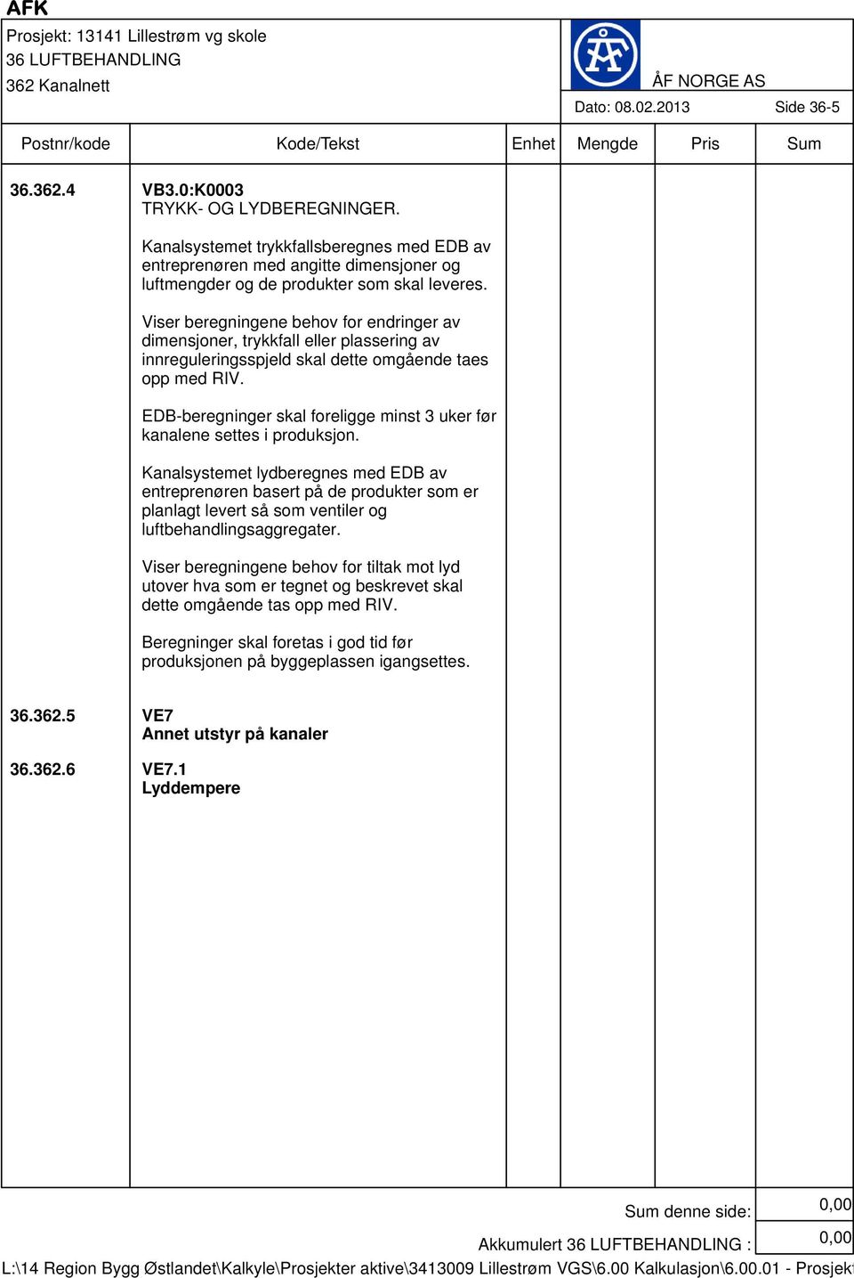 Viser beregningene behov for endringer av dimensjoner, trykkfall eller plassering av innreguleringsspjeld skal dette omgående taes opp med RIV.