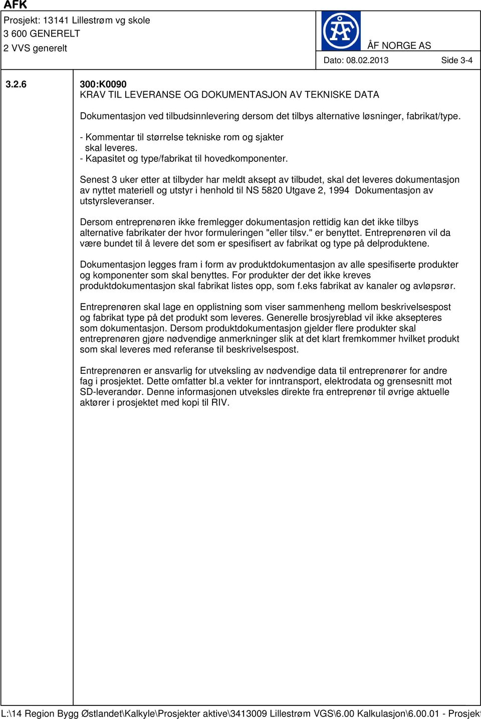 Senest 3 uker etter at tilbyder har meldt aksept av tilbudet, skal det leveres dokumentasjon av nyttet materiell og utstyr i henhold til NS 5820 Utgave 2, 1994 Dokumentasjon av utstyrsleveranser.