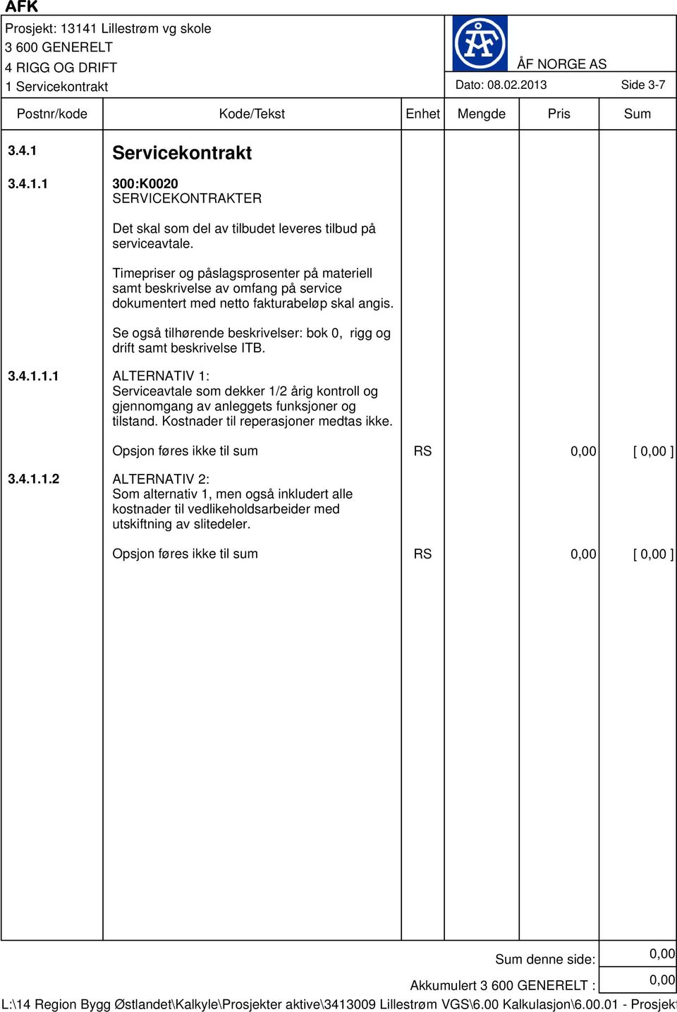 Se også tilhørende beskrivelser: bok 0, rigg og drift samt beskrivelse ITB. 3.4.1.1.1 ALTERNATIV 1: Serviceavtale som dekker 1/2 årig kontroll og gjennomgang av anleggets funksjoner og tilstand.