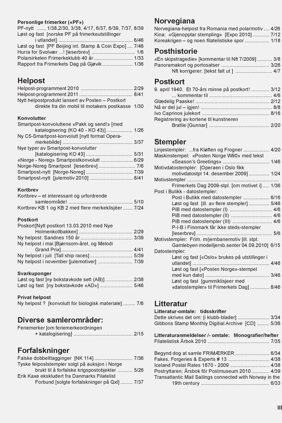 .. 2/29 Helpost-programment 2011... 8/41 Nytt helpostprodukt lansert av Posten Postkort direkte fra din mobil til motakers postkasse 1/30 Konvolutter Smartpost-konvoluttene «Pakk og send!