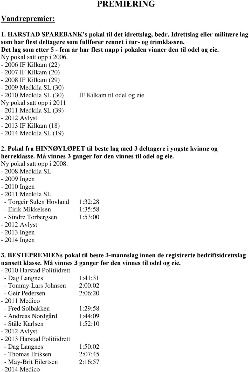 - 2006 IF Kilkam (22) - 2007 IF Kilkam (20) - 2008 IF Kilkam (29) - 2009 Medkila SL (30) - 2010 Medkila SL (30) IF Kilkam til odel og eie Ny pokal satt opp i 2011-2011 Medkila SL (39) - 2012 Avlyst -