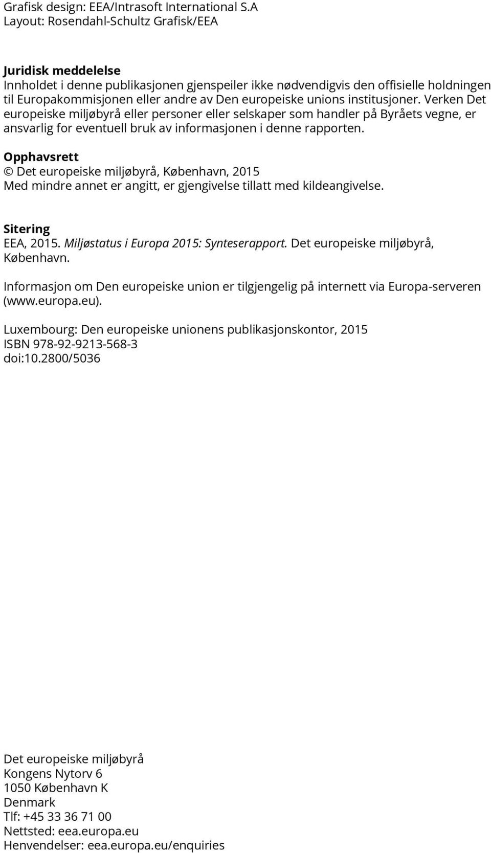 unions institusjoner. Verken Det europeiske miljøbyrå eller personer eller selskaper som handler på Byråets vegne, er ansvarlig for eventuell bruk av informasjonen i denne rapporten.