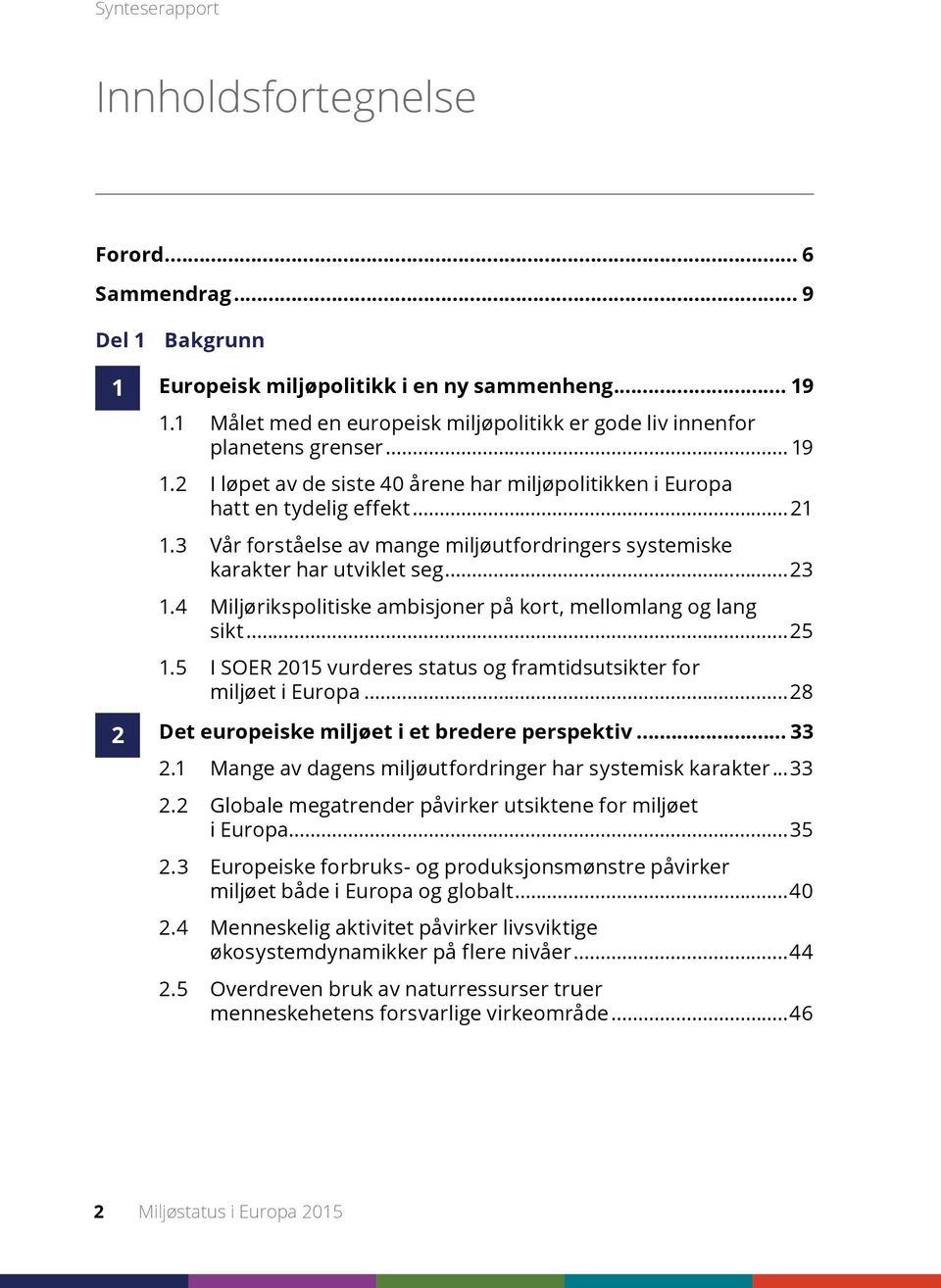 3 Vår forståelse av mange miljøutfordringers systemiske karakter har utviklet seg...23 1.4 Miljørikspolitiske ambisjoner på kort, mellomlang og lang sikt...25 1.