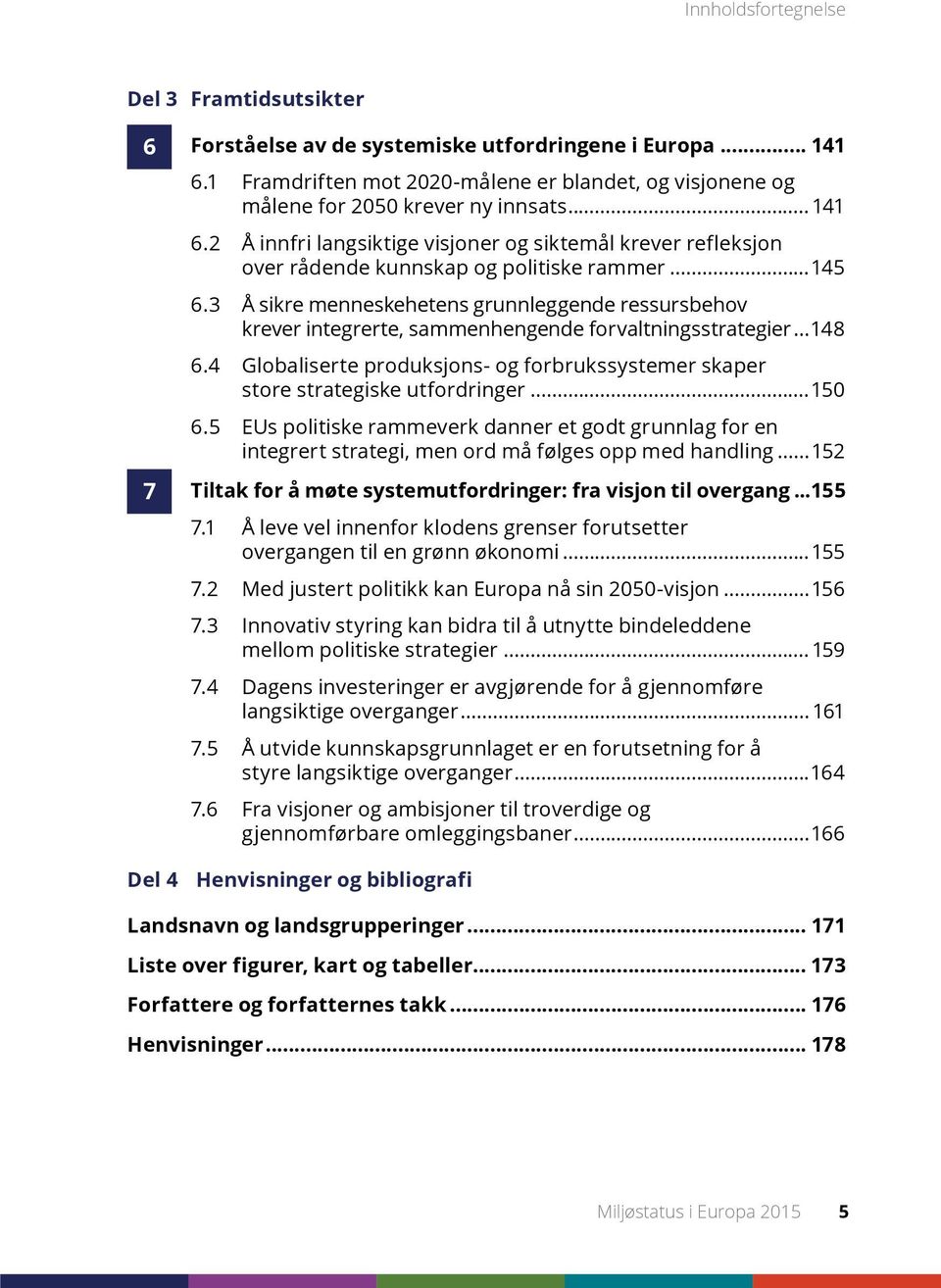 3 Å sikre menneskehetens grunnleggende ressursbehov krever integrerte, sammenhengende forvaltningsstrategier...148 6.