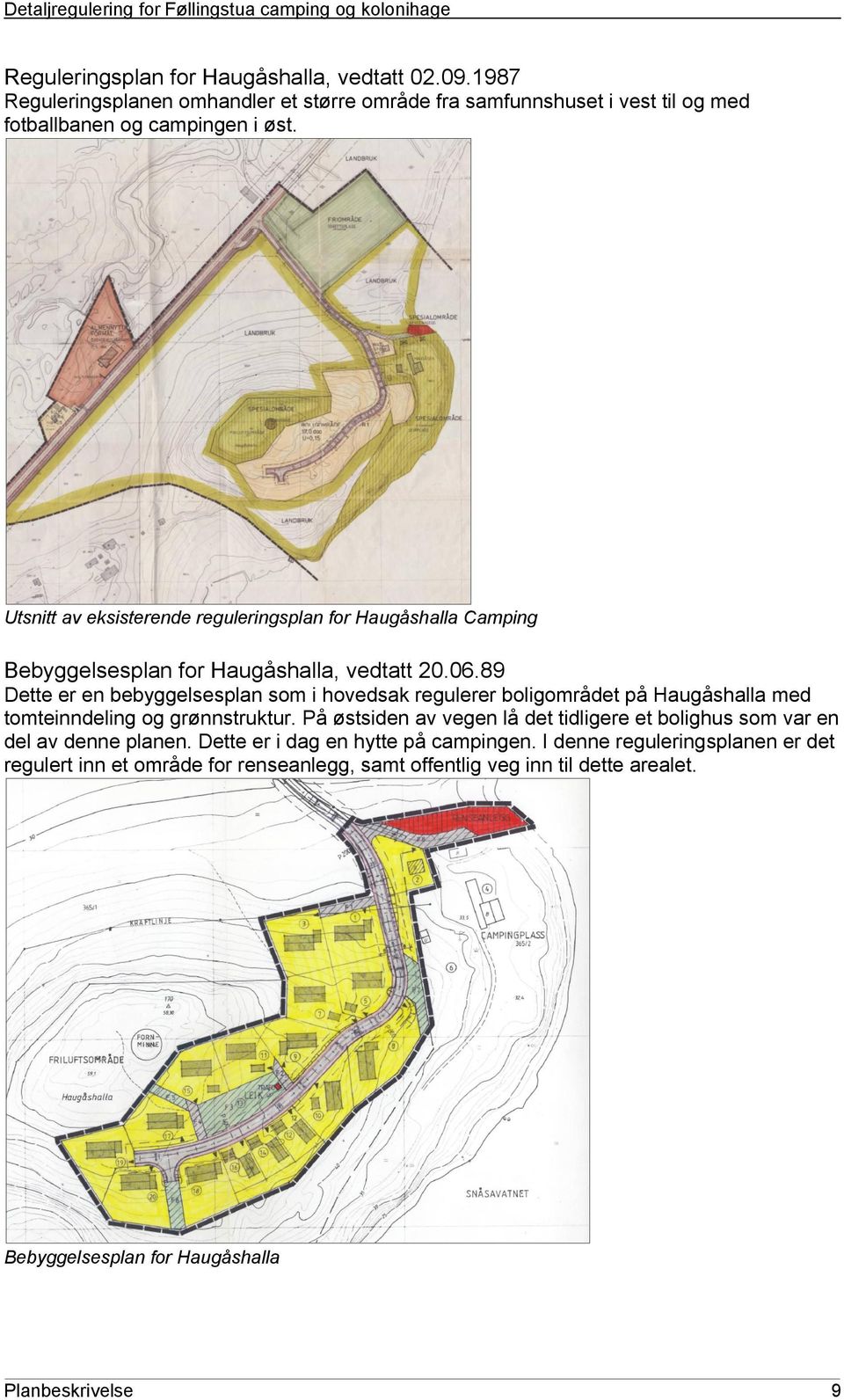 89 Dette er en bebyggelsesplan som i hovedsak regulerer boligområdet på Haugåshalla med tomteinndeling og grønnstruktur.