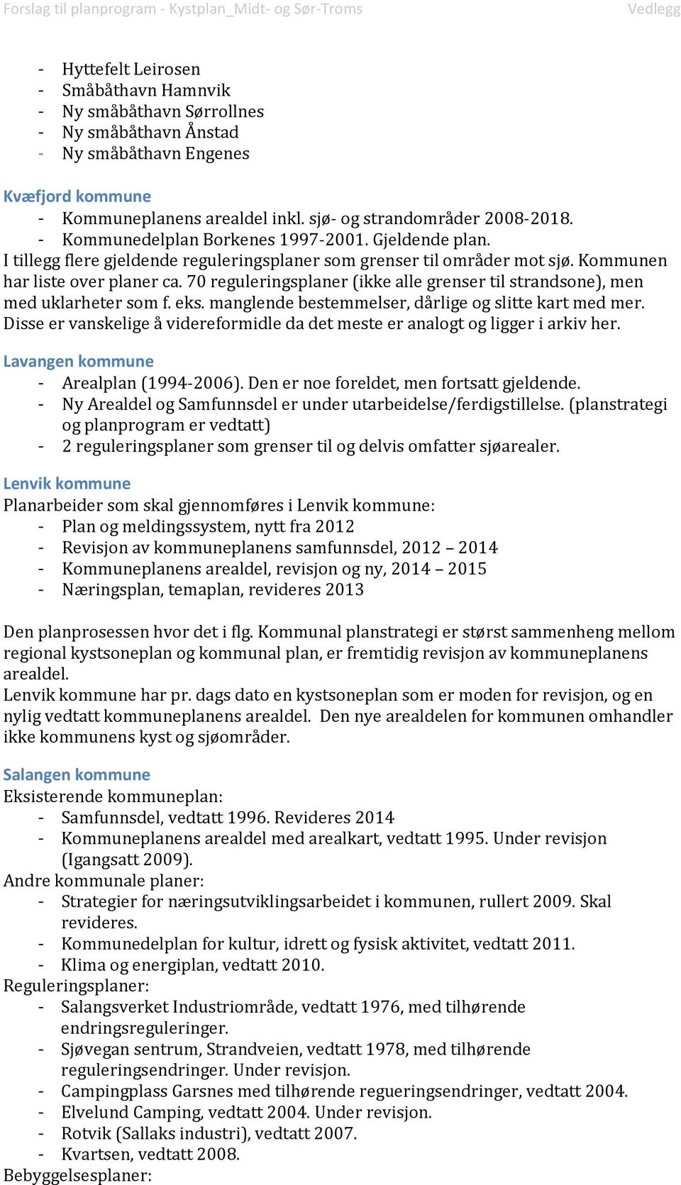 70 reguleringsplaner (ikke alle grenser til strandsone), men med uklarheter som f. eks. manglende bestemmelser, dårlige og slitte kart med mer.