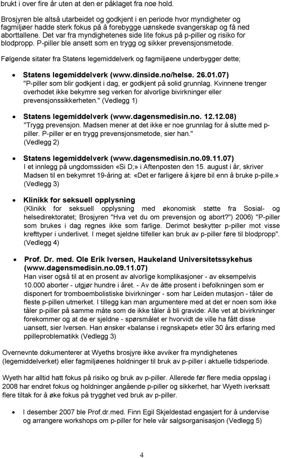 Det var fra myndighetenes side lite fokus på p-piller og risiko for blodpropp. P-piller ble ansett som en trygg og sikker prevensjonsmetode.