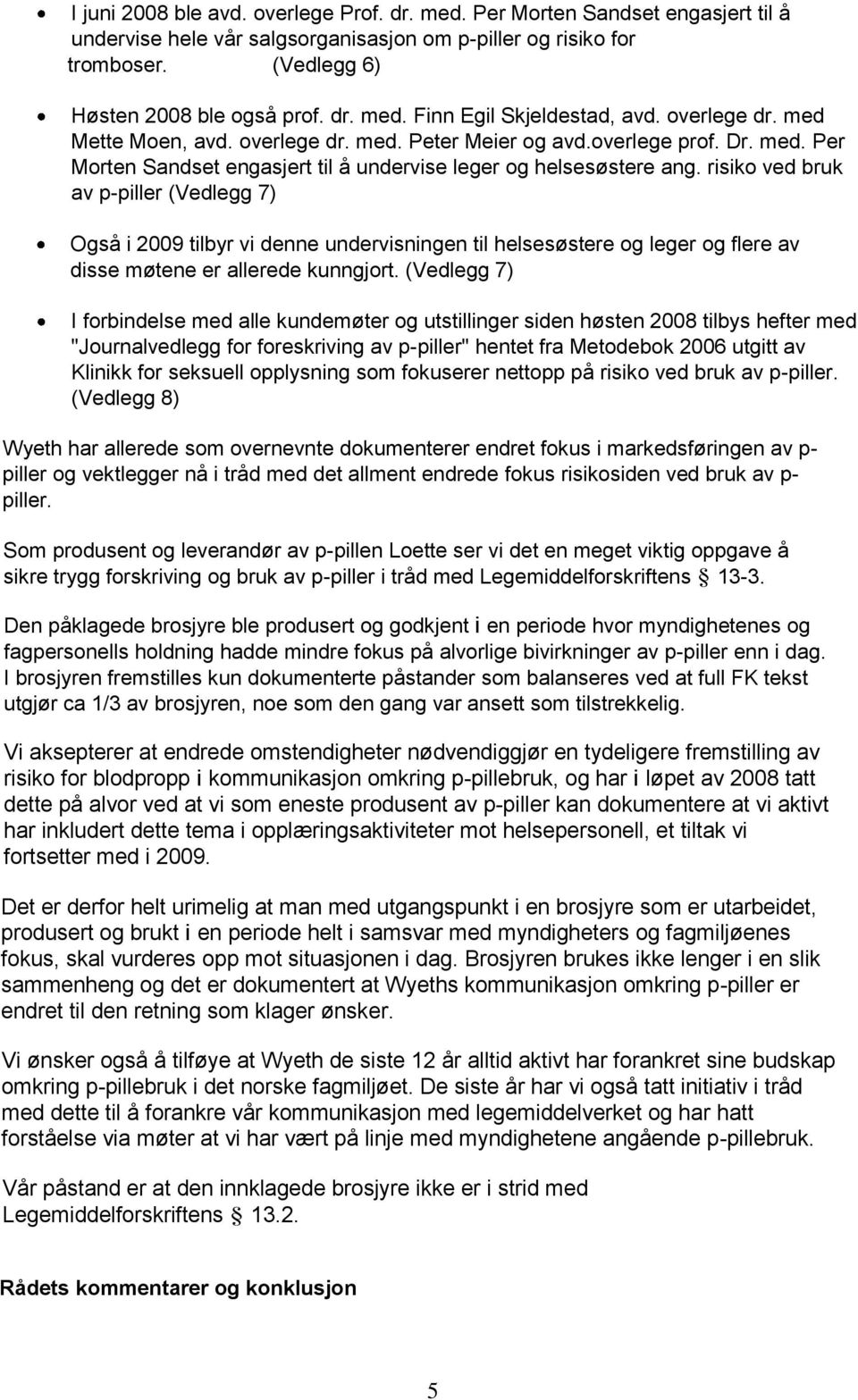 risiko ved bruk av p-piller (Vedlegg 7) Også i 2009 tilbyr vi denne undervisningen til helsesøstere og leger og flere av disse møtene er allerede kunngjort.