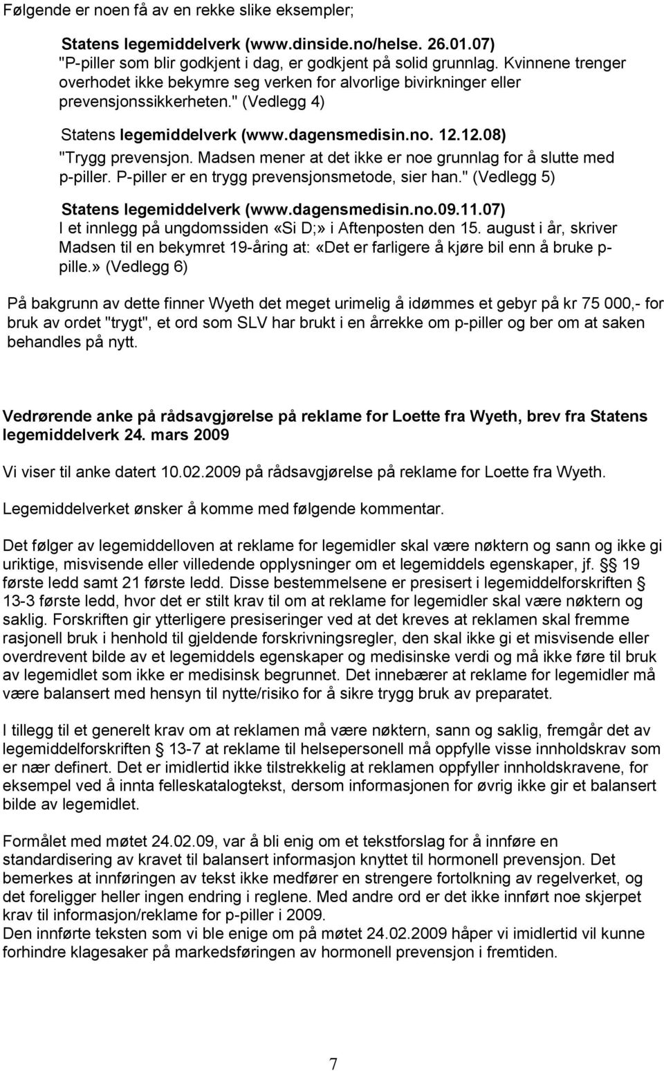 Madsen mener at det ikke er noe grunnlag for å slutte med p-piller. P-piller er en trygg prevensjonsmetode, sier han." (Vedlegg 5) Statens legemiddelverk (www.dagensmedisin.no.09.11.