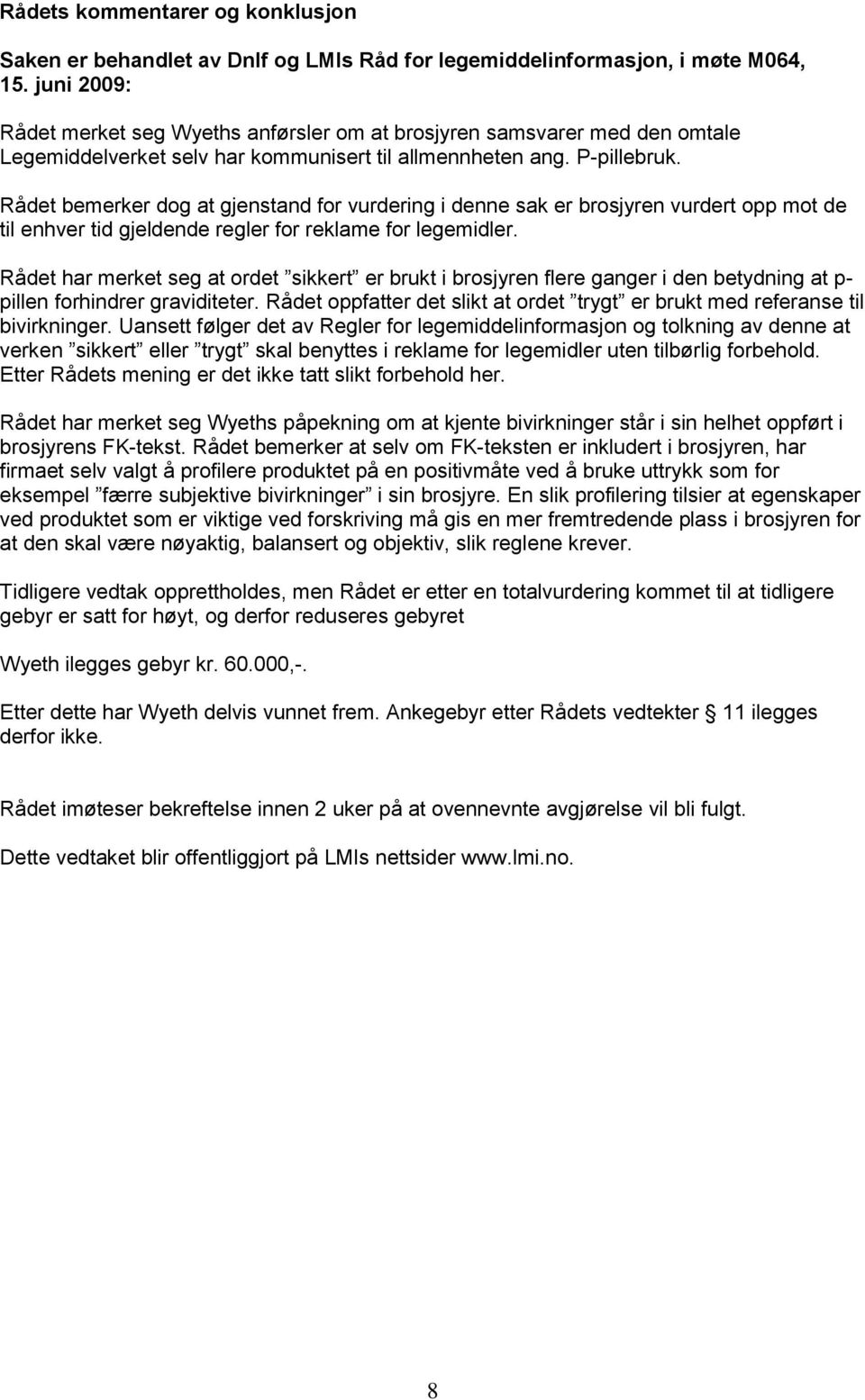 Rådet bemerker dog at gjenstand for vurdering i denne sak er brosjyren vurdert opp mot de til enhver tid gjeldende regler for reklame for legemidler.