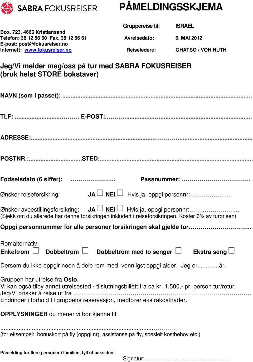 ..... POSTNR.:...STED:... Fødselsdato (6 siffer):.. Passnummer:.. Ønsker reiseforsikring: JA NEI Hvis ja, oppgi personnr:... Ønsker avbestillingsforsikring: JA NEI Hvis ja, oppgi personnr:.