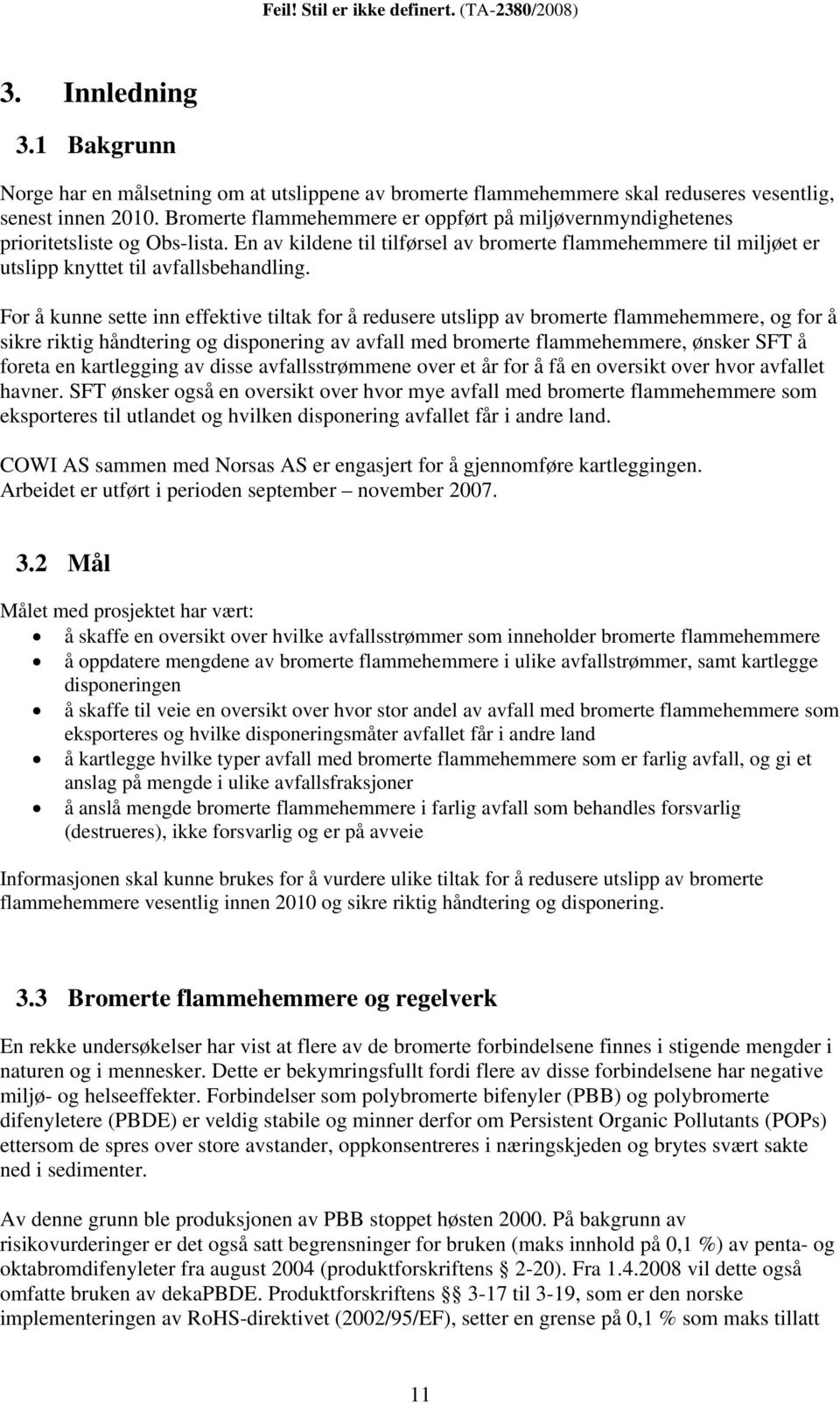 For å kunne sette inn effektive tiltak for å redusere utslipp av bromerte flammehemmere, og for å sikre riktig håndtering og disponering av avfall med bromerte flammehemmere, ønsker SFT å foreta en